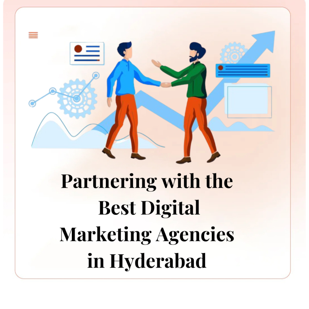 Partnering with the Best Digital Marketing Agencies in Hyderabad